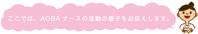 ここでは、AOBAナースの活動の様子をお伝えします。